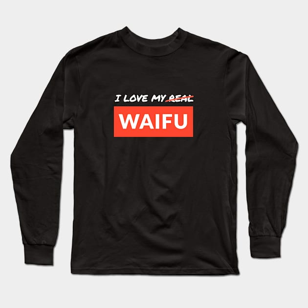 I love my real waifu! Long Sleeve T-Shirt by PowKapowCreations